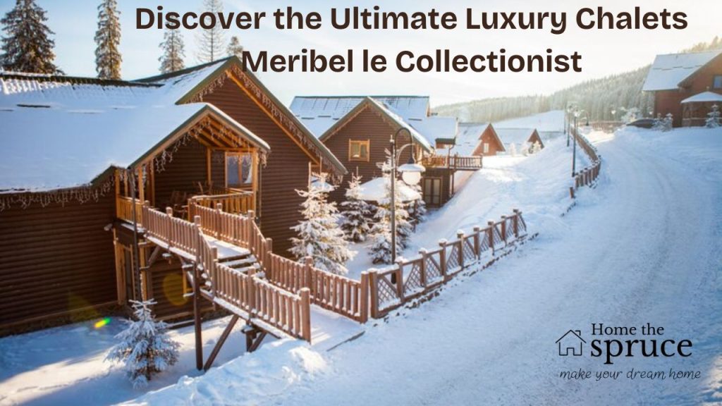 Discover the Ultimate Luxury Chalets Meribel le Collectionist