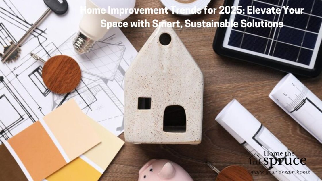 Home Improvement Trends for 2025: Elevate Your Space with Smart, Sustainable Solutions