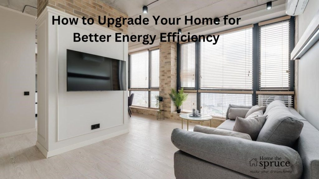 How to Upgrade Your Home for Better Energy Efficiency