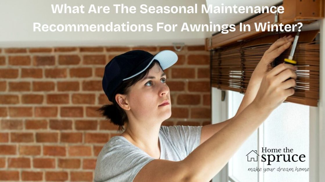 What Are The Seasonal Maintenance Recommendations For Awnings In Winter?