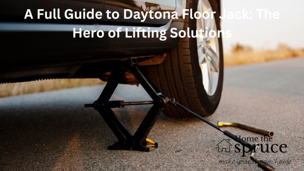 A Full Guide to Daytona Floor Jack: The Hero of Lifting Solutions