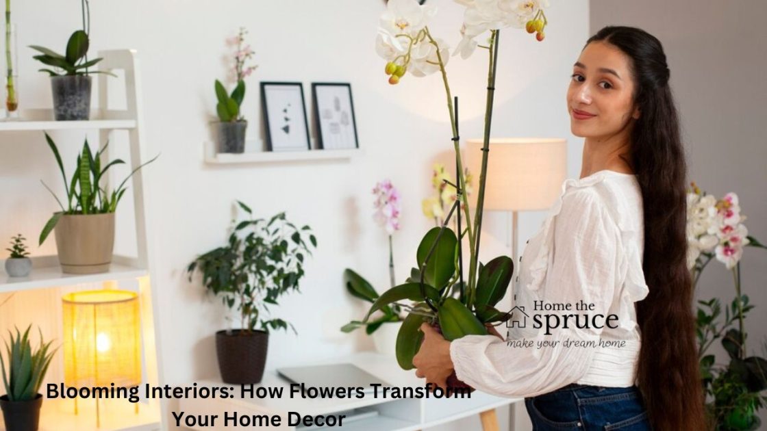 Blooming Interiors: How Flowers Transform Your Home Decor