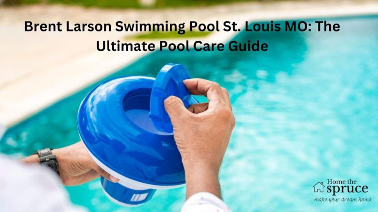 Brent Larson Swimming Pool St. Louis MO: The Ultimate Pool Care Guide