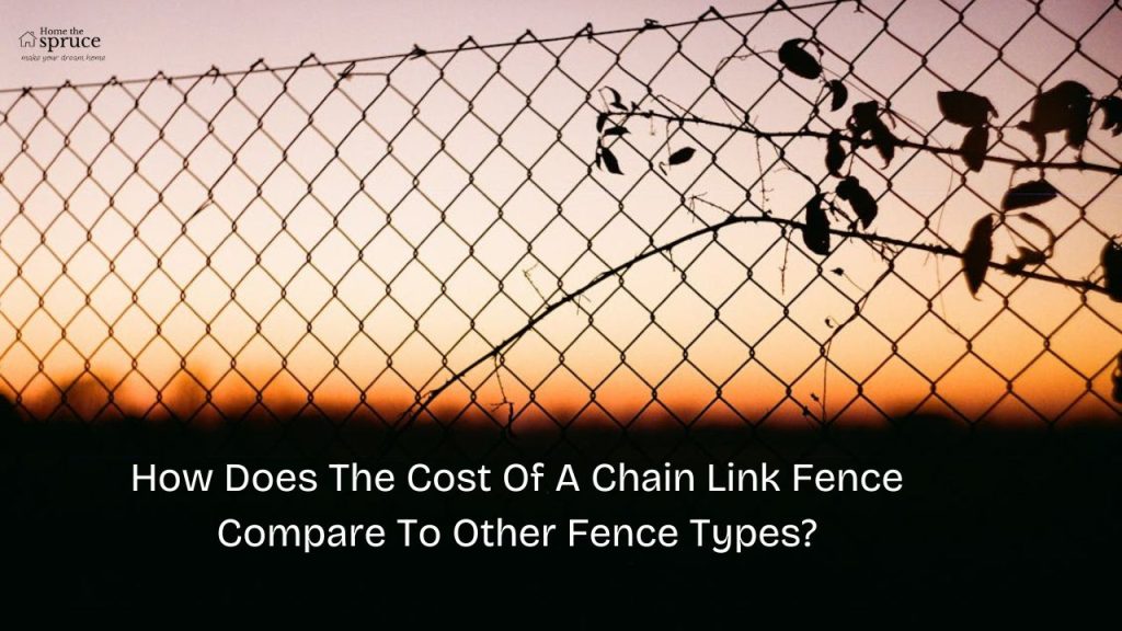 How Does The Cost Of A Chain Link Fence Compare To Other Fence Types?