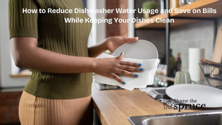 How to Reduce Dishwasher Water Usage and Save on Bills While Keeping Your Dishes Clean