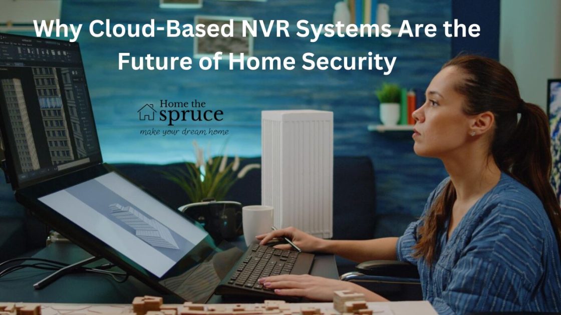 Why Cloud-Based NVR Systems Are the Future of Home Security