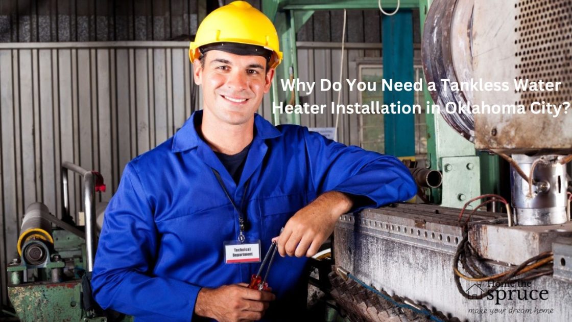 Why Do You Need a Tankless Water Heater Installation in Oklahoma City