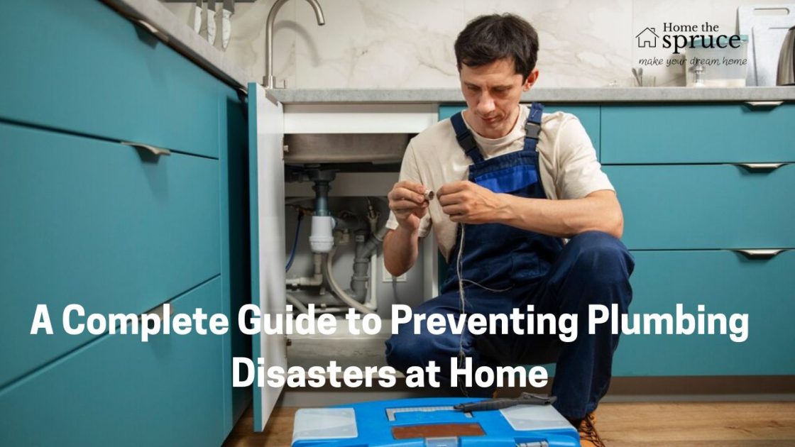 A Complete Guide to Preventing Plumbing Disasters at Home