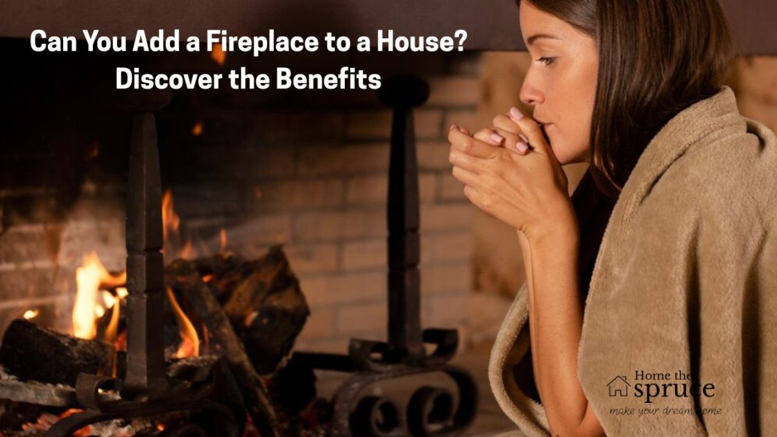 Can You Add a Fireplace to a House? Discover the Benefits