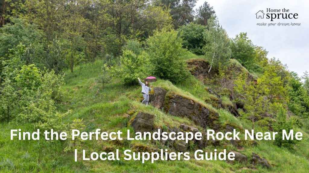 Find the Perfect Landscape Rock Near Me | Local Suppliers Guide