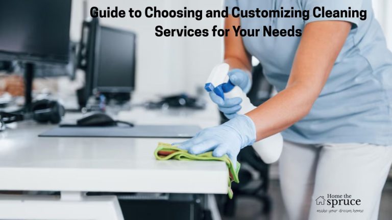 The Ultimate Guide to Choosing and Customizing Cleaning Services for Your Needs