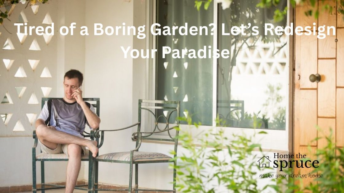 Tired of a Boring Garden? Let’s Redesign Your Paradise