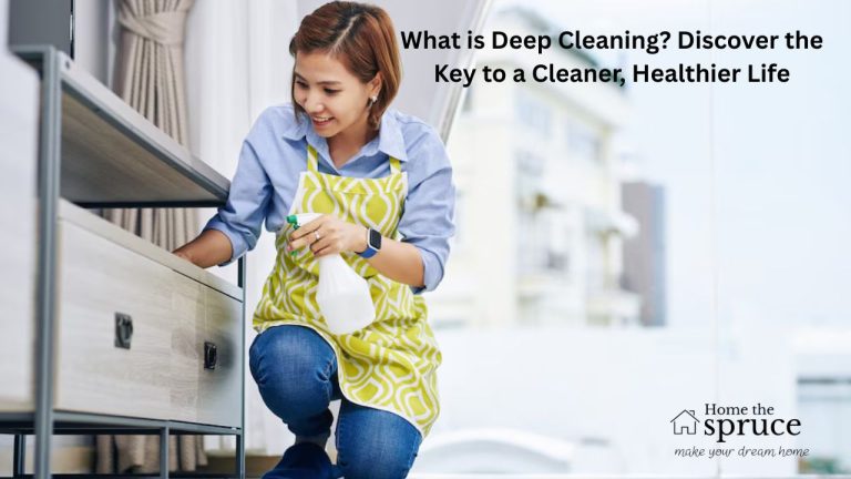 What is Deep Cleaning? Discover the Key to a Cleaner, Healthier Life