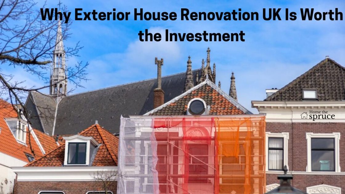 Why Exterior House Renovation UK Is Worth the Investment
