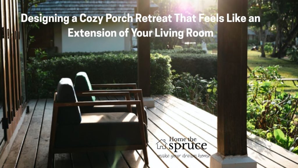 Designing a Cozy Porch Retreat That Feels Like an Extension of Your Living Room