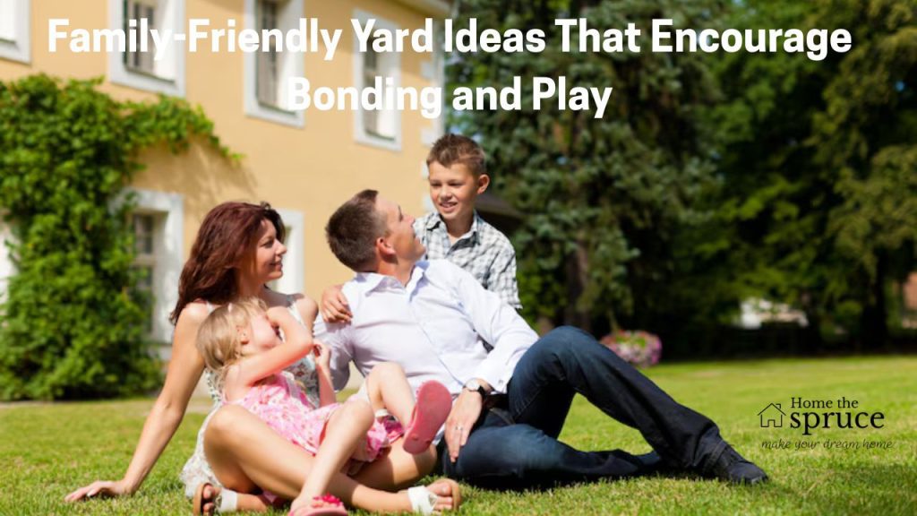 Family-Friendly Yard Ideas That Encourage Bonding and Play