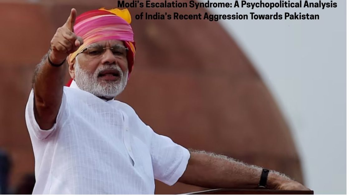 Modi’s Escalation Syndrome: A Psychopolitical Analysis of India’s Recent Aggression Towards Pakistan